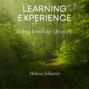 Learning Experience: Sharing Knoweldge Effectively by Melissa Schuster